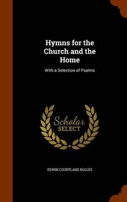 Hymns for the Church and the Home: With a Selection of Psalms