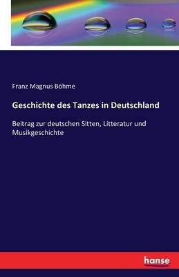 Geschichte des Tanzes in Deutschland: Beitrag zur deutschen Sitten, Litteratur und Musikgeschichte