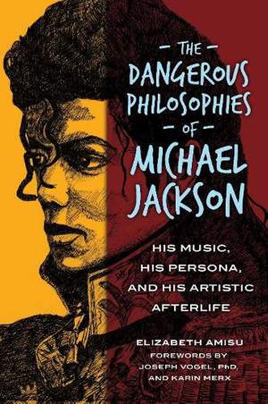 The Dangerous Philosophies of Michael Jackson: His Music, His Persona, and His Artistic Afterlife