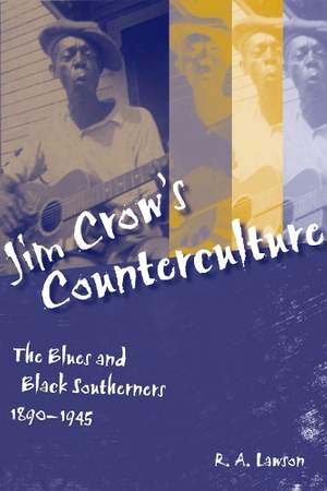 Jim Crow's Counterculture: The Blues and Black Southerners, 1890-1945