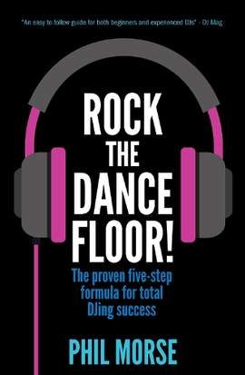 Rock The Dancefloor: The proven five-step formula for total DJing success