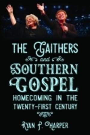 The Gaithers and Southern Gospel: Homecoming in the Twenty-First Century