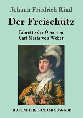 Der Freischutz: Libretto der Oper von Carl Maria von Weber