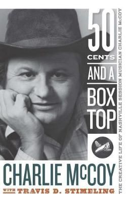 Fifty Cents and a Box Top: The Creative Life of Nashville Session Musician Charlie McCoy