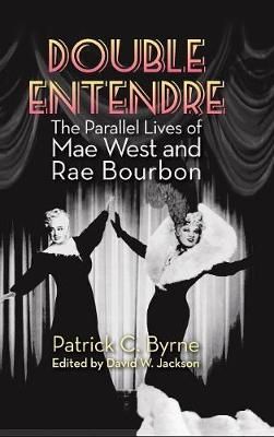 Double Entendre (hardback): The Parallel Lives of Mae West and Rae Bourbon