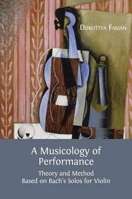 A Musicology of Performance: Theory and Method Based on Bach's Solos for Violin