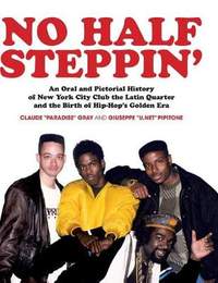 No Half Steppin' (Hardcover): An Oral and Pictorial History of New York City Club the Latin Quarter and the Birth of Hip-Hop's Golden Era