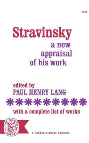 Stravinsky: A New Appraisal of His Work : With a Complete List of Works