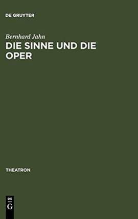 Die Sinne und die Oper: Sinnlichkeit und das Problem ihrer Versprachlichung im Musiktheater des nord- und mitteldeutschen Raumes (1680-1740)