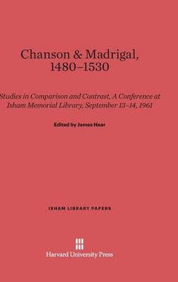 Chanson and Madrigal, 1480-1530: Studies in Comparison and Contrast, a Conference at Isham Memorial Library, September 13-14, 1961
