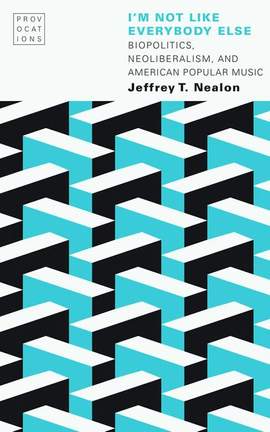 I'm not Like Everybody Else: Biopolitics, Neoliberalism, and American Popular Music