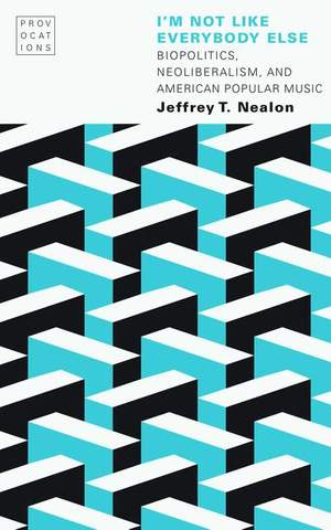 I'm not Like Everybody Else: Biopolitics, Neoliberalism, and American Popular Music