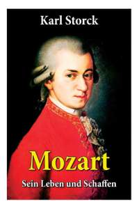 Mozart - Sein Leben und Schaffen: Die Biografie von Wolfgang Amadeus Mozart (Genius und Eros)