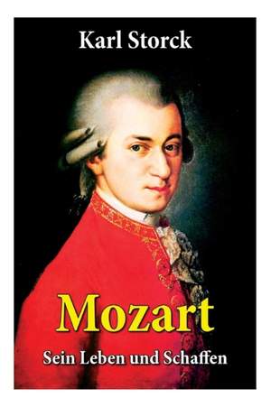 Mozart - Sein Leben und Schaffen: Die Biografie von Wolfgang Amadeus Mozart (Genius und Eros)