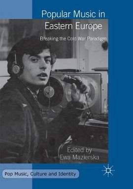 Popular Music in Eastern Europe: Breaking the Cold War Paradigm