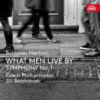 Martinů: What Men Live By & Symphony No.1