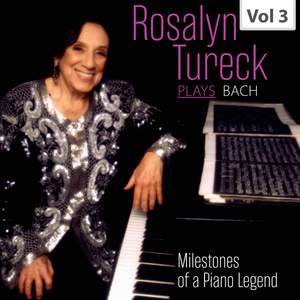 Milestones of a Piano Legend: Rosalyn Tureck Plays Bach, Vol. 3