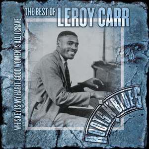 Whiskey Is My Habit, Good Women Is All I Crave: The Best Of Leroy Carr