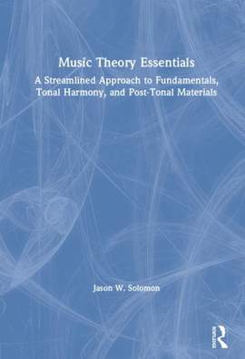Music Theory Essentials: A Streamlined Approach to Fundamentals, Tonal Harmony, and Post-Tonal Materials