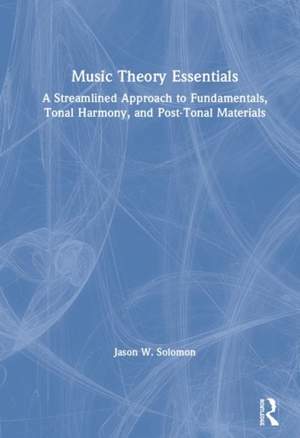 Music Theory Essentials: A Streamlined Approach to Fundamentals, Tonal Harmony, and Post-Tonal Materials