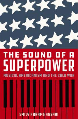 The Sound of a Superpower: Musical Americanism and the Cold War