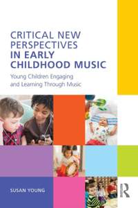 Critical New Perspectives in Early Childhood Music: Young Children Engaging and Learning Through Music
