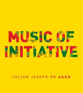 Julian Joseph: Music Of Initiative