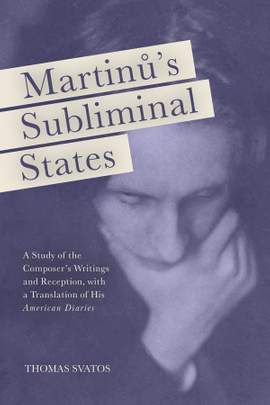 Martinu's Subliminal States: A Study of the Composer's Writings and Reception, with a Translation of His "American Diaries"