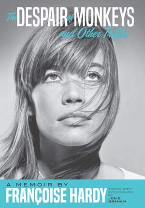 The Despair Of Monkeys And Other Trifles: A Memoir by Francoise Hardy