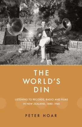 The World's Din: Listening to records, radio and films in New Zealand 1880–1940