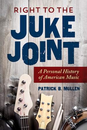 Right to the Juke Joint: A Personal History of American Music