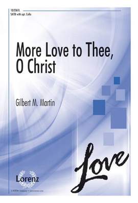 Gilbert M. Martin: More Love To Thee, O Christ