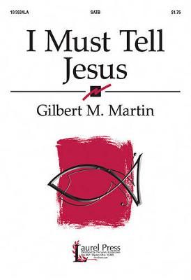 Gilbert M. Martin: I Must Tell Jesus