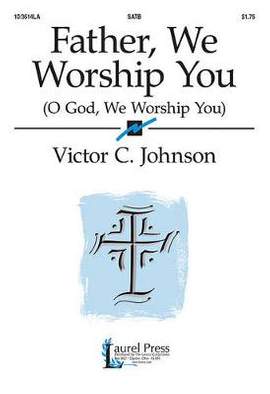 Victor C. Johnson: Father, We Worship You
