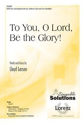 Lloyd Larson: To You, O Lord, Be The Glory!