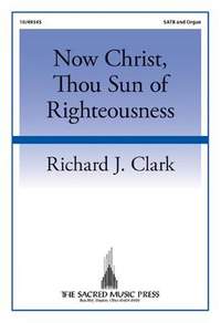 Richard J. Clark: Now Christ, Thou Sun Of Righteousness