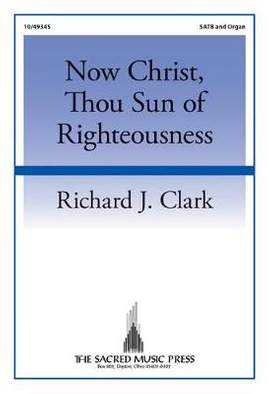 Richard J. Clark: Now Christ, Thou Sun Of Righteousness