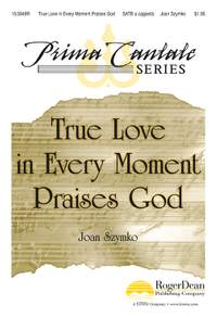 Joan Szymko: True Love In Every Moment Praises God