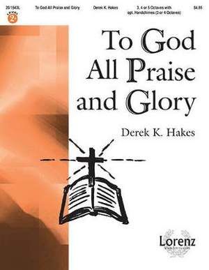 Derek K. Hakes: To God All Praise and Glory
