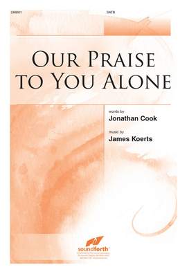 James Koerts: Our Praise To You Alone