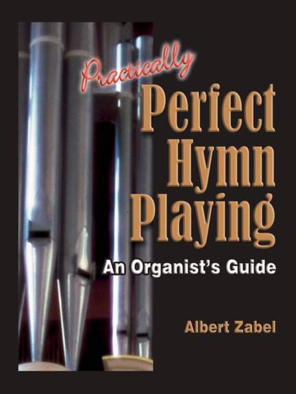 Albert Zabel: Practically Perfect Hymn Playing