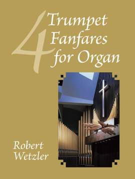 Robert Wetzler: Four Trumpet Fanfares For Organ