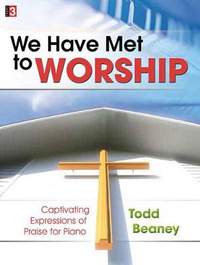 Todd Beaney: We Have Met To Worship