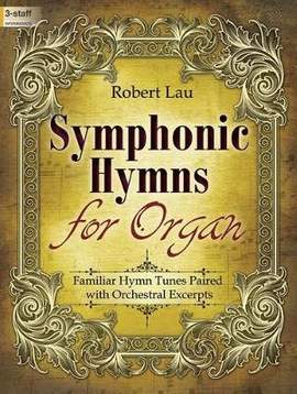 Robert Lau: Symphonic Hymns For Organ