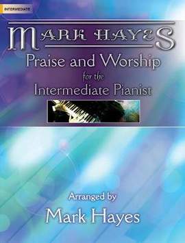 Mark Hayes: Praise and Worship For The Intermediate Pianist