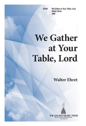 Walter Ehret: We Gather At Your Table, Lord