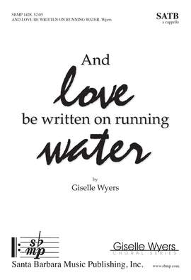 Giselle Wyers: And Love Be Written On Running Water