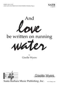 Giselle Wyers: And Love Be Written On Running Water