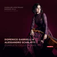 Gabrieli & A Scarlatti: Complete Cello Works