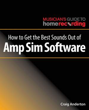 Craig Anderton: How to Get the Best Sounds Out of Amp Sim Software